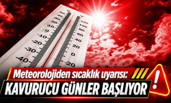 METEOROLOJİDEN SICAKLIK UYARISI: KAVURUCU GÜNLER BAŞLIYOR