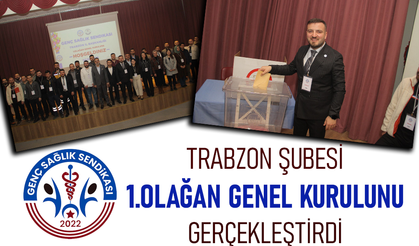 GENÇ SAĞLIK SENDİKASI TRABZON ŞUBESİ 1.OLAĞAN GENEL KURULUNU GERÇEKLEŞTİRDİ