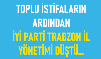 TOPLU İSTİFALARIN ARDINDAN İYİ PARTİ TRABZON İL YÖNETİMİ DÜŞTÜ...