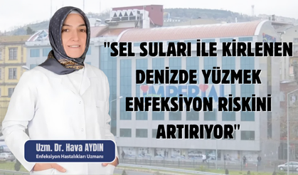 "SEL SULARI İLE KİRLENEN DENİZDE YÜZMEK ENFEKSİYON RİSKİNİ ARTIRIYOR"