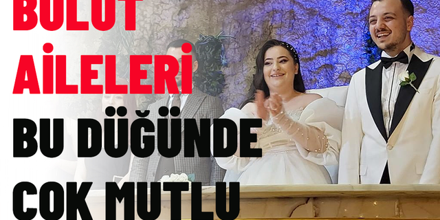 BULUT AİLELERİ BU DÜĞÜNDE ÇOK MUTLU