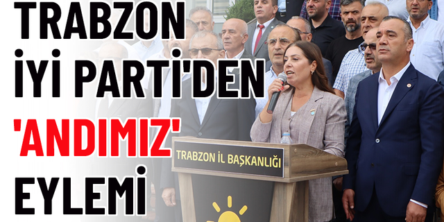 TRABZON İYİ PARTİ'DEN 'ANDIMIZ' EYLEMİ