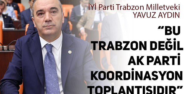 “BU  TRABZON DEĞİL AK PARTİ  KOORDİNASYON TOPLANTISIDIR”
