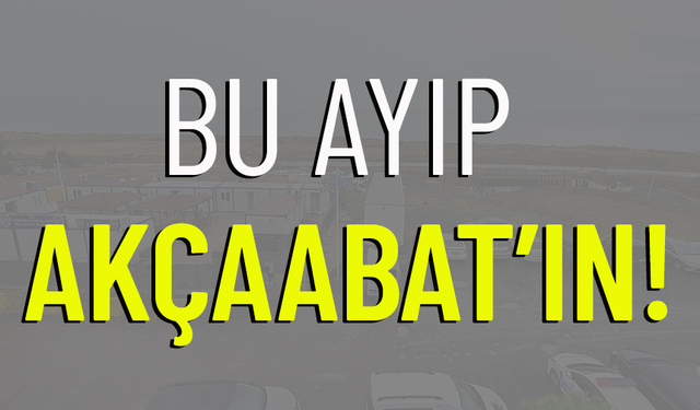 BU AYIP AKÇAABAT'IN!