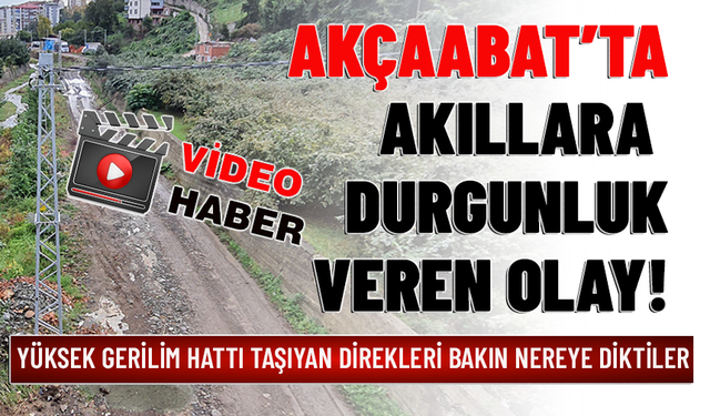 AKÇAABAT’TA AKIL ALMAZ OLAY….