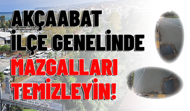 AKÇAABAT İLÇE GENELİNDE MAZGALLARI TEMİZLEYİN!