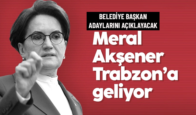 MERAL AKŞENER TRABZON'A GELİYOR