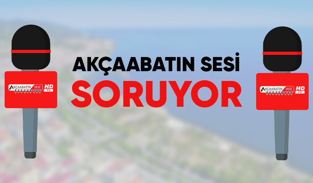 AKÇAABATIN SESİ "SORUYOR"