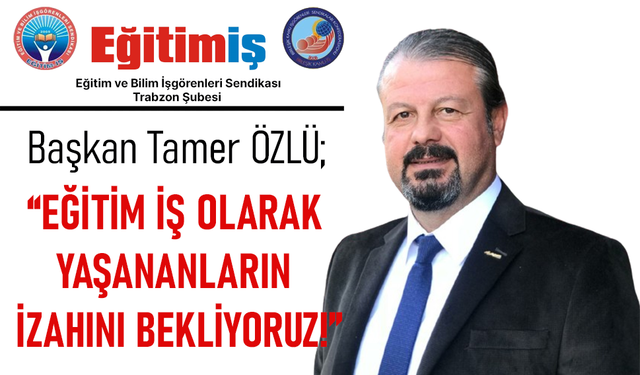 EĞİTİM İŞ OLARAK YAŞANANLARIN İZAHINI BEKLİYORUZ