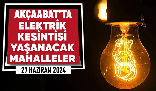 AKÇAABAT'TA ELEKTRİK KESTİNTİSİ YAŞANACAK