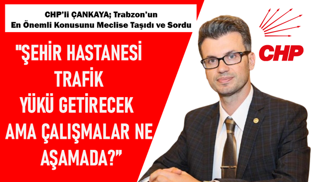 "ŞEHİR HASTANESİ TRAFİK YÜKÜ GETİRECEK AMA ÇALIŞMALAR NE AŞAMADA?”