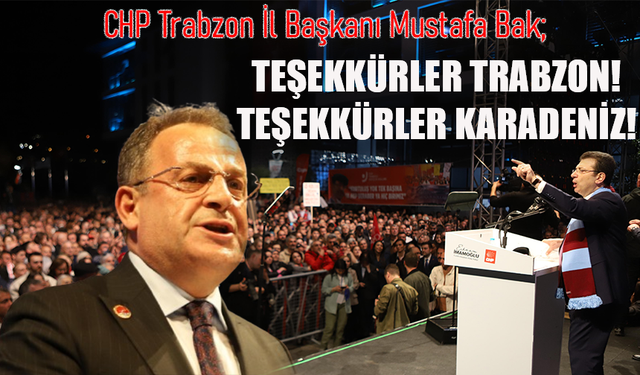 "CHP TRABZON İL BAŞKANI MUSTAFA BAK TEŞEKKÜR ETTİ"