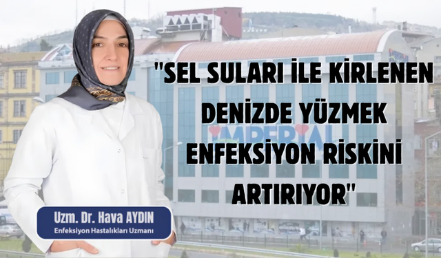 "SEL SULARI İLE KİRLENEN DENİZDE YÜZMEK ENFEKSİYON RİSKİNİ ARTIRIYOR"