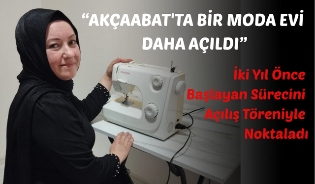 “AKÇAABAT'TA BİR MODA EVİ DAHA AÇILDI”