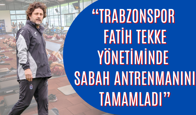 “SABAH ANTRENMANI TAMAMLANDI”
