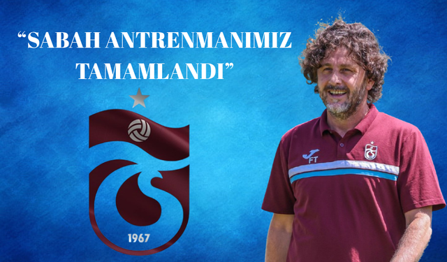 "SABAH ANTRENMANIMIZ TAMAMLANDI"