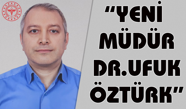 "YENİ İLÇE MÜDÜRÜ DR.UFUK ÖZTÜRK"