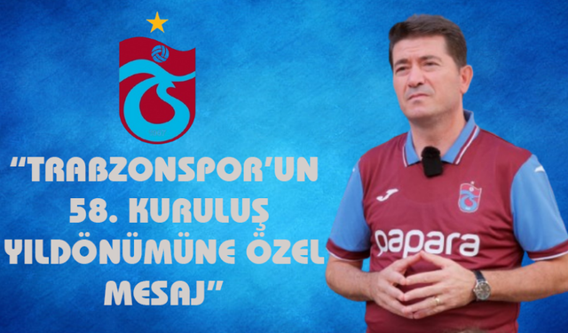 "TRABZONSPOR’UN 58. KURULUŞ YILDÖNÜMÜNE ÖZEL MESAJ"