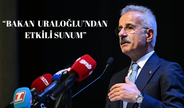 "BAKAN URALOĞLU’NDAN ETKİLİ SUNUM"