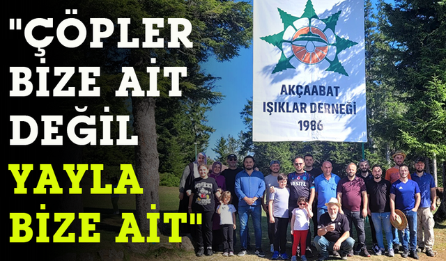 "ÇÖPLER BİZE AİT DEĞİL YAYLA BİZE AİT"