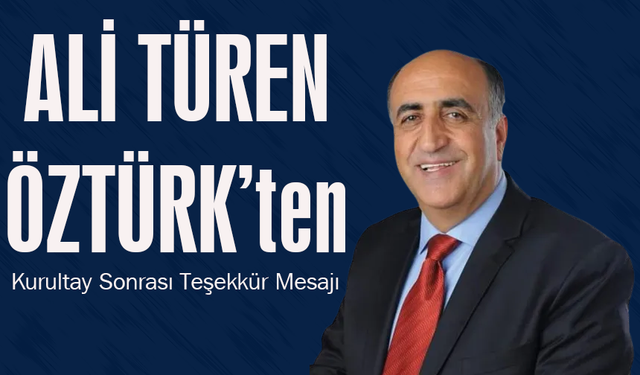 "ALİ TÜREN ÖZTÜRK’TEN KURULTAY SONRASI TEŞEKKÜR MESAJI"