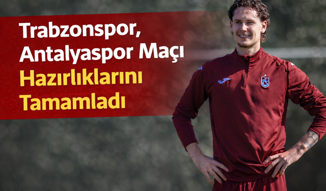 "TRABZONSPOR, ANTALYASPOR MAÇI HAZIRLIKLARINI TAMAMLADI"