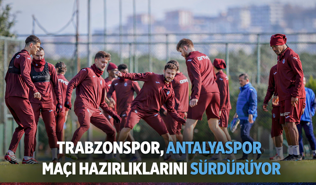 "TRABZONSPOR, ANTALYASPOR MAÇI HAZIRLIKLARINI SÜRDÜRDÜ"