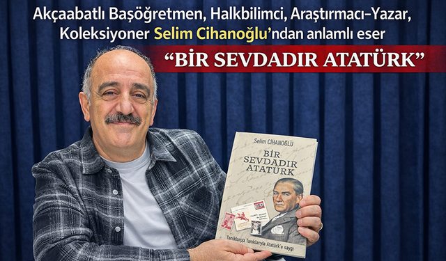 "AKÇAABATLI SELİM CİHANOĞLU’NDAN ATATÜRK’E VEFA DOLU BİR ESER"