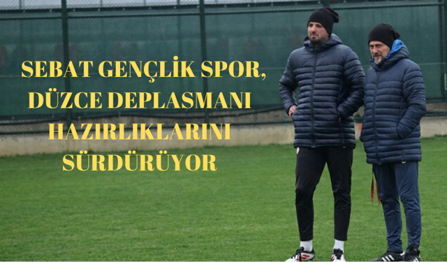 "SEBAT GENÇLİK SPOR, DÜZCE DEPLASMANI HAZIRLIKLARINI SÜRDÜRÜYOR"