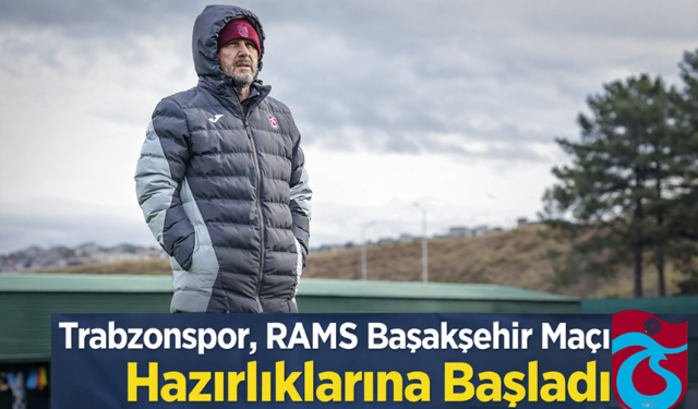 "TRABZONSPOR, RAMS BAŞAKŞEHİR MAÇI HAZIRLIKLARINA BAŞLADI"