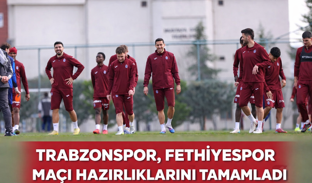 "TRABZONSPOR, FETHİYESPOR MAÇI HAZIRLIKLARINI TAMAMLADI"