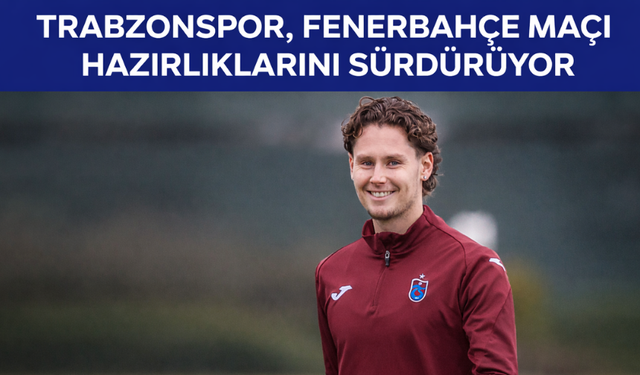 "TRABZONSPOR, FENERBAHÇE MAÇI HAZIRLIKLARINI SÜRDÜRÜYOR"