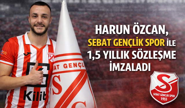 "HARUN ÖZCAN, SEBAT GENÇLİK SPOR İLE 1,5 YILLIK SÖZLEŞME İMZALADI"