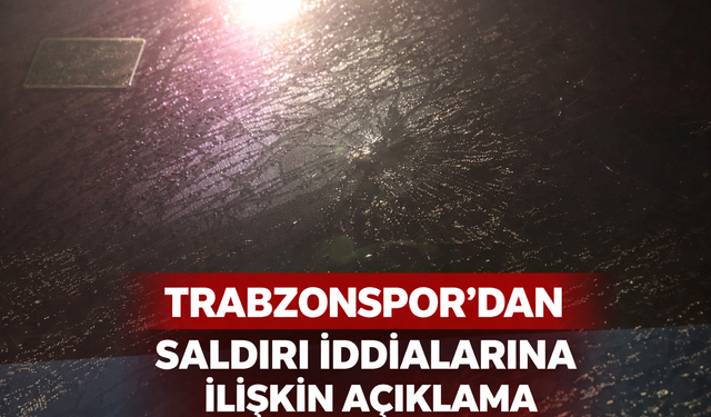 "TRABZONSPOR’DAN SALDIRI İDDİALARINA İLİŞKİN AÇIKLAMA"