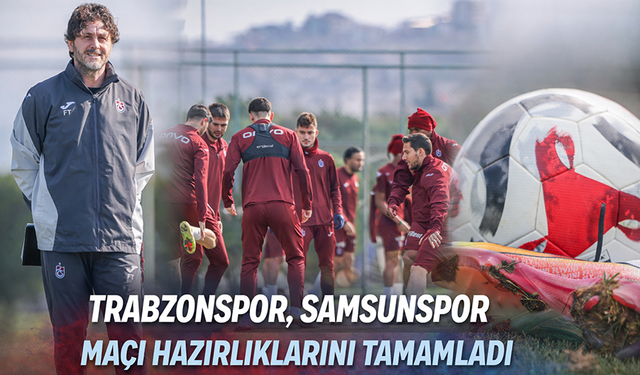 "TRABZONSPOR, SAMSUNSPOR MAÇI HAZIRLIKLARINI TAMAMLADI"