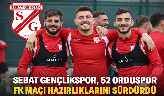 "SEBAT GENÇLİKSPOR, 52 ORDUSPOR FK MAÇI HAZIRLIKLARINI SÜRDÜRDÜ"