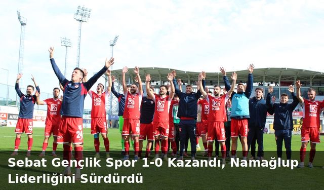 "SEBAT GENÇLİK SPOR 1-0 KAZANDI, NAMAĞLUP LİDERLİĞİNİ SÜRDÜRDÜ"
