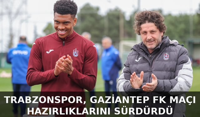 "TRABZONSPOR, GAZİANTEP FK MAÇI HAZIRLIKLARINI SÜRDÜRDÜ"