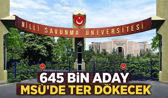 "645 BİN ADAY MSÜ’DE TER DÖKECEK"