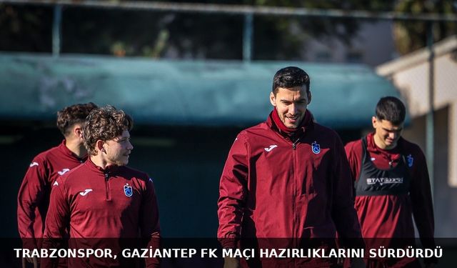 "TRABZONSPOR, GAZİANTEP FK MAÇI HAZIRLIKLARINI SÜRDÜRDÜ"
