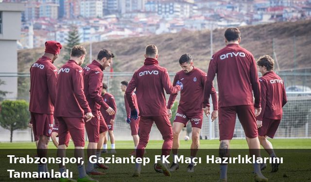 "TRABZONSPOR, GAZİANTEP FK MAÇI HAZIRLIKLARINI TAMAMLADI"