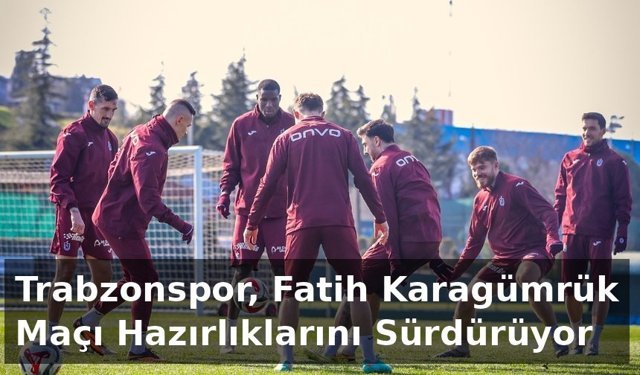 "TRABZONSPOR, FATİH KARAGÜMRÜK MAÇI HAZIRLIKLARINI SÜRDÜRÜYOR"
