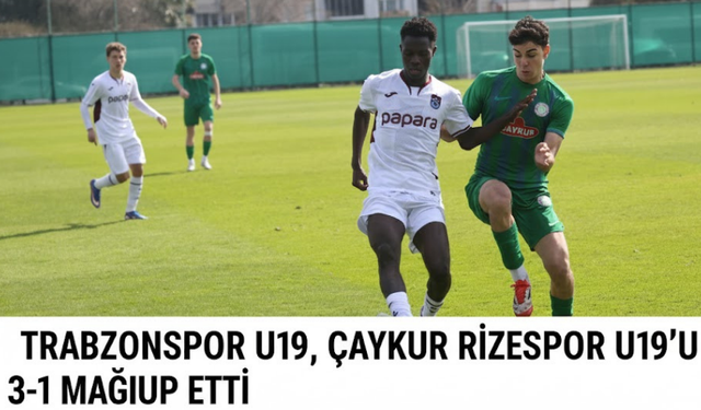 "TRABZONSPOR U19, ÇAYKUR RİZESPOR U19’U 3-1 MAĞLUP ETTİ"