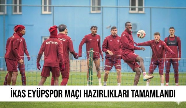 "İKAS EYÜPSPOR MAÇI HAZIRLIKLARI TAMAMLANDI"