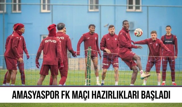 “AMASYASPOR FK MAÇI HAZIRLIKLARI BAŞLADI”