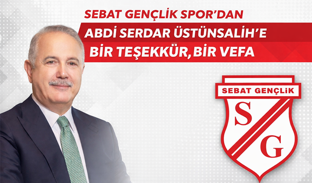 SEBAT GENÇLİK SPOR’DAN ABDİ SERDAR ÜSTÜNSALİH’E BİR TEŞEKKÜR, BİR VEFA YAZISI