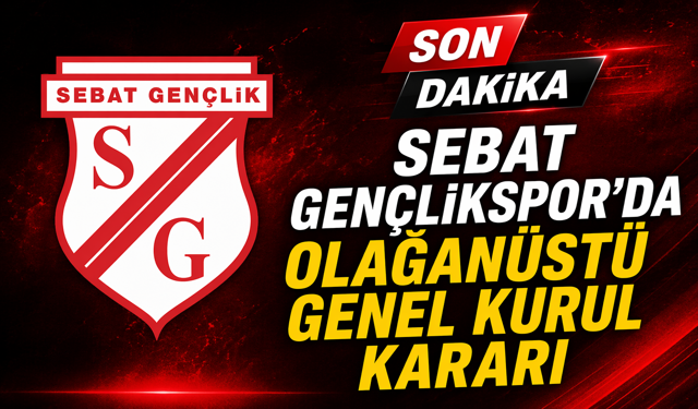 SEBAT GENÇLİKSPOR’DA OLAĞANÜSTÜ GENEL KURUL KARARI