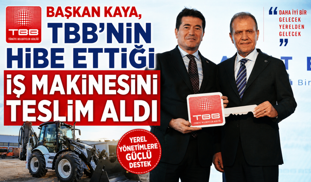 BAŞKAN KAYA, TBB’NİN HİBE ETTİĞİ İŞ MAKİNESİNİ TESLİM ALDI
