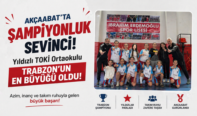 AKÇAABAT’TA ŞAMPİYONLUK SEVİNCİ: YILDIZLI TOKİ ORTAOKULU TRABZON’UN EN BÜYÜĞÜ OLDU