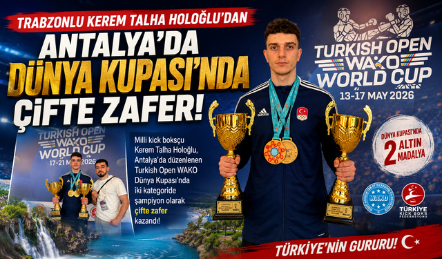 TRABZONLU KEREM TALHA HOLOĞLU’DAN ANTALYA'DA DÜNYA KUPASI'NDA ÇİFTE ZAFER!